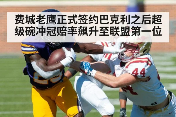 费城老鹰正式签约巴克利之后超级碗冲冠赔率飙升至联盟第一位